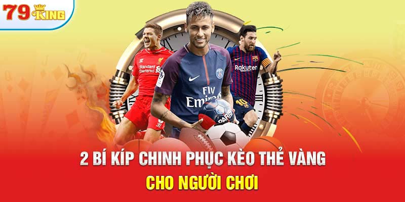 2 bí kíp chinh phục kèo thẻ vàng cho người chơi