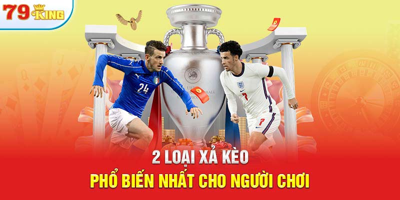 2 loại xả kèo phổ biến nhất cho người chơi