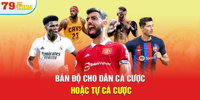 Bán độ cho dân cá cược hoặc tự cá cược