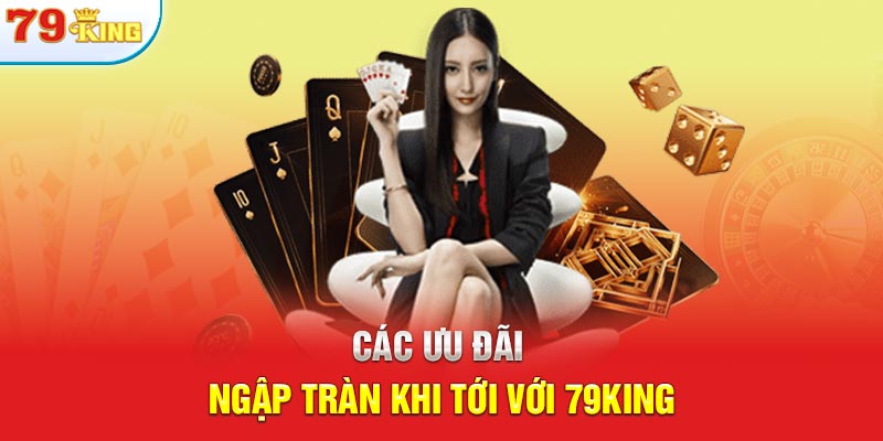 Các ưu đãi ngập tràn khi tới với 79KING