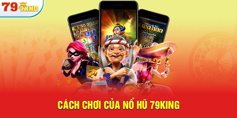 Cách chơi của nổ hũ 79KING