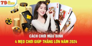 Cách Chơi Mậu Binh - 4 Mẹo Chơi Giúp Thắng Lớn Năm 2024