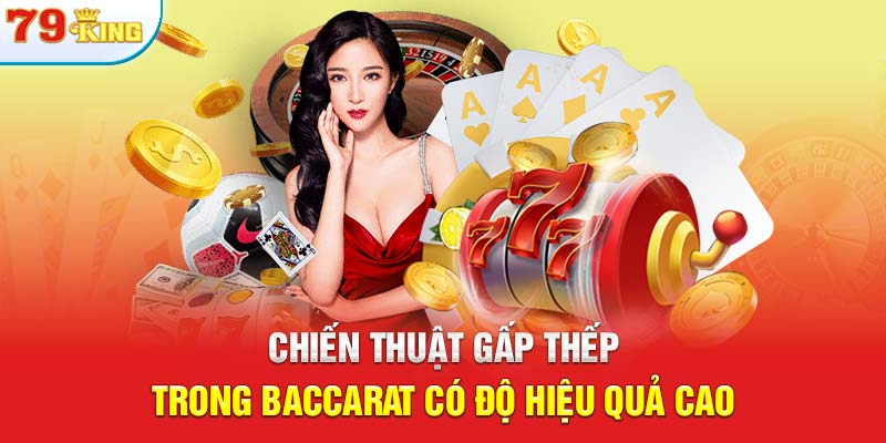 Chiến thuật gấp thếp trong baccarat có độ hiệu quả cao