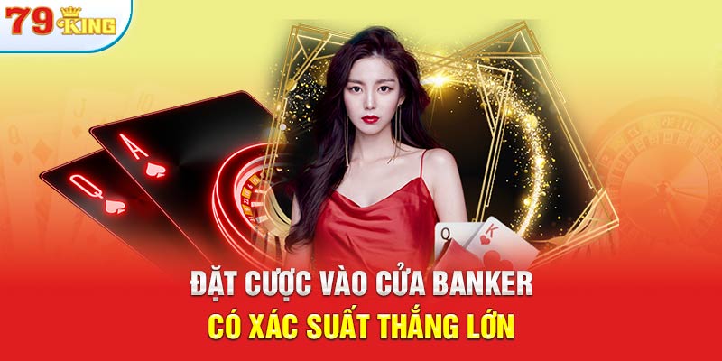 Đặt cược vào cửa banker có xác suất thắng lớn