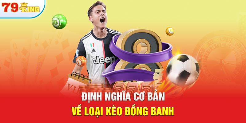 Định nghĩa cơ bản về loại kèo đồng banh