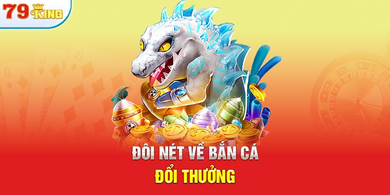 Đôi nét về bắn cá đổi thưởng