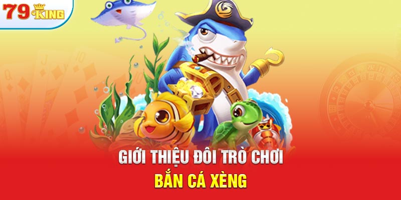 Giới thiệu đôi trò chơi bắn cá xèng