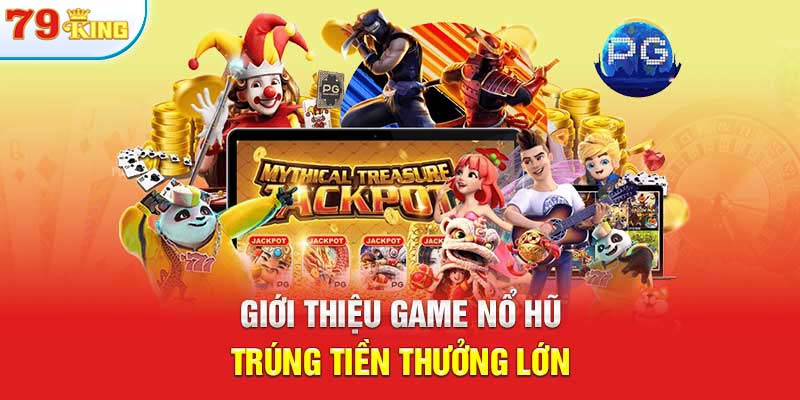 Giới thiệu game nổ hũ trúng tiền thưởng lớn