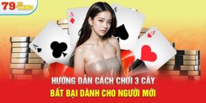 Hướng Dẫn Cách Chơi 3 Cây Bất Bại Dành Cho Người Mới