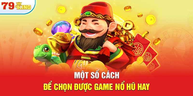 Một số cách để chọn được game nổ hũ hay