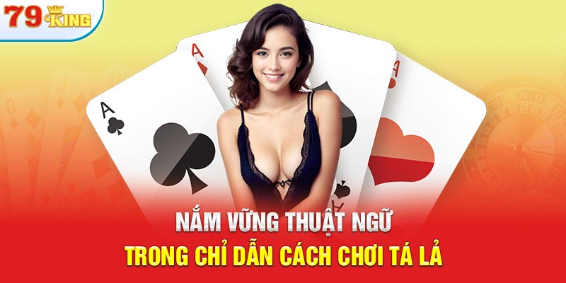 Nắm vững thuật ngữ trong chỉ dẫn cách chơi tá lả 