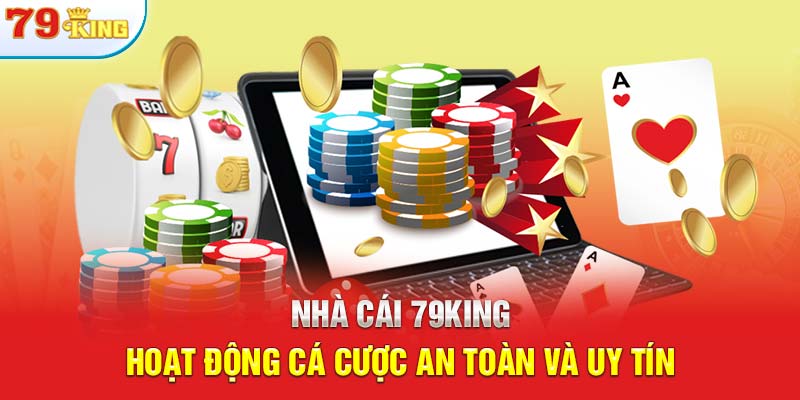 Nhà cái 79KING hoạt động cá cược an toàn và uy tín