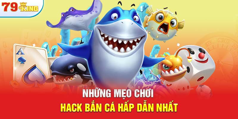 Những mẹo chơi hack bắn cá hấp dẫn nhất