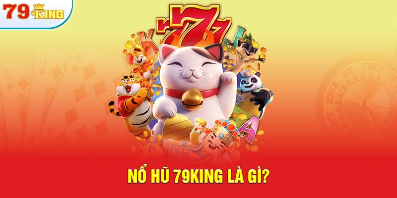 Nổ hũ 79KING là gì?