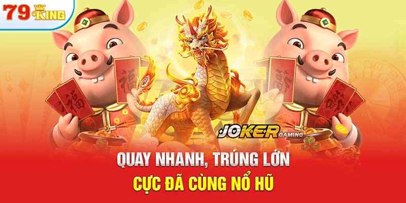 Quay nhanh, trúng lớn cực đã cùng nổ hũ