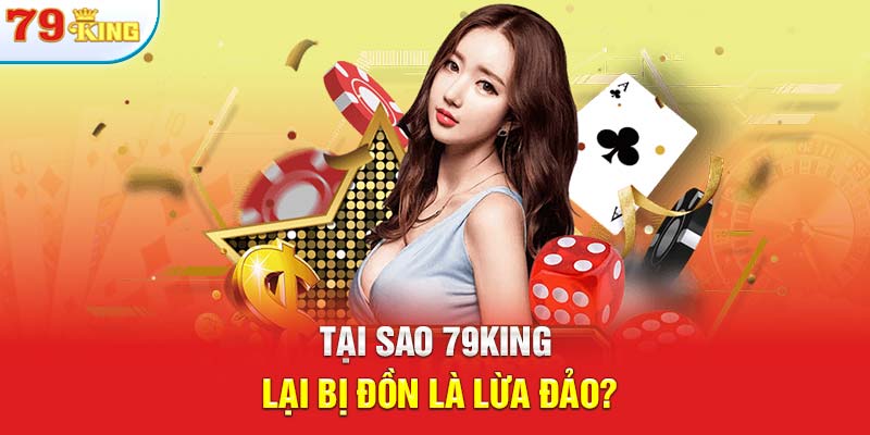 Tại sao 79KING lại bị đồn là lừa đảo?