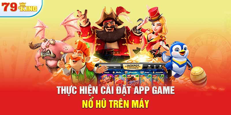 Thực hiện cài đặt app game nổ hũ trên máy