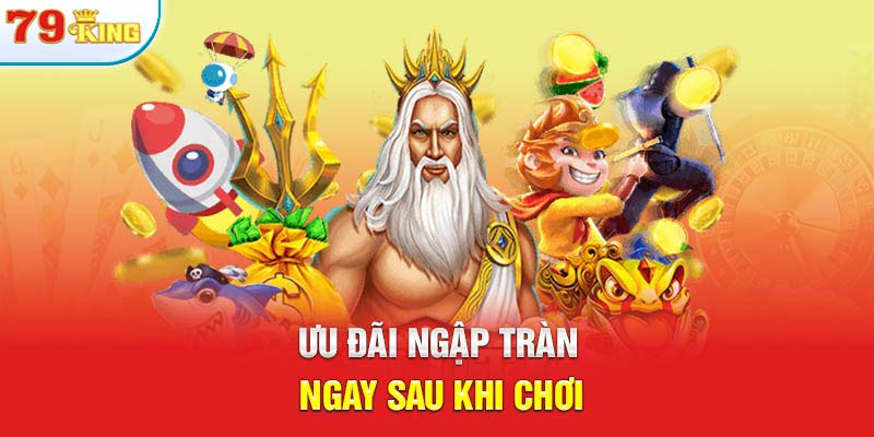 Ưu đãi ngập tràn ngay sau khi chơi